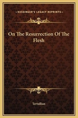 On the Resurrection of the Flesh by Tertullian