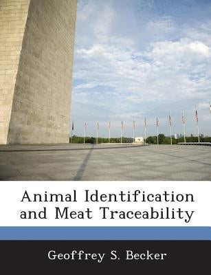 Animal Identification and Meat Traceability by Becker, Geoffrey S.