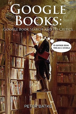 Google Books: Google Book Search and its Critics by Batke, Peter