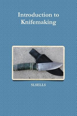 Introduction to Knifemaking by Slsells