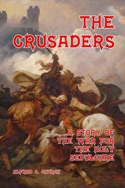 The Crusaders: A Story of the War for the Holy Sepulchre by Morrow, George