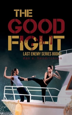 The Good Fight: The Last Enemy Series book 1 by Dan, Hendrickson E.