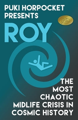 Roy: The Most Chaotic Midlife Crisis in Cosmic History by Wheeler, Zachry