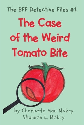 The Case of the Weird Tomato Bite by Mokry, Charlotte Mae