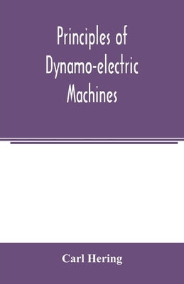 Principles of dynamo-electric machines: and practical directions for designing and constructing dynamos: with an appendix containing several articles by Hering, Carl