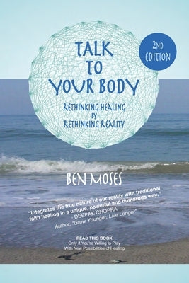 Talk to Your Body: Rethinking Healing by Rethinking Reality by Moses, Ben