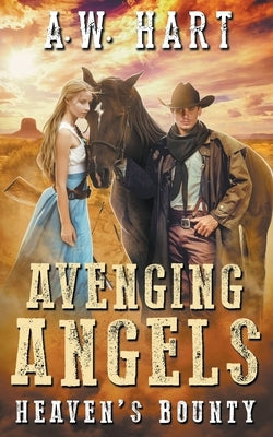 Avenging Angels: Heaven's Bounty by Hart, A. W.