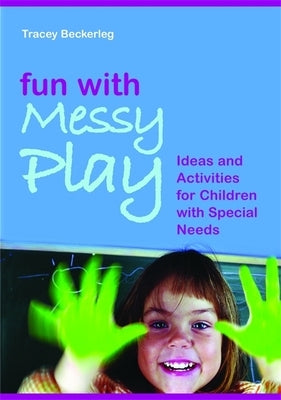 Fun with Messy Play: Ideas and Activities for Children with Special Needs by Beckerleg, Tracy