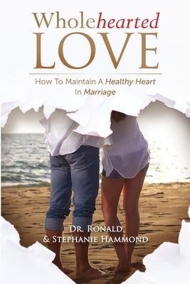 Wholehearted Love: How To Maintain A Healthy Heart In Marriage by Hammond, Ronald