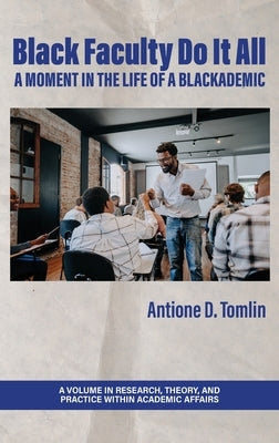 Black Faculty Do It All: A Moment in the Life of a Blackademic by Tomlin, Antione D.