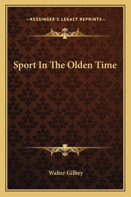 Sport In The Olden Time by Gilbey, Walter