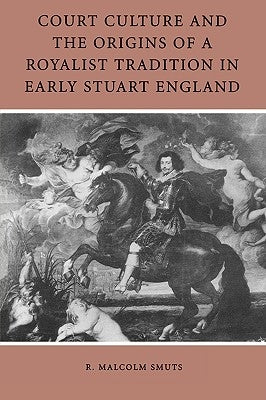 Court Culture and the Origins of a Royalist Tradition in Early Stuart England by Smuts, R. Malcolm