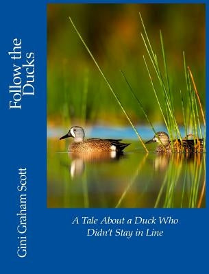 Follow the Ducks: A Tale About a Duck Who Didn't Stay in Line by Scott, Gini Graham