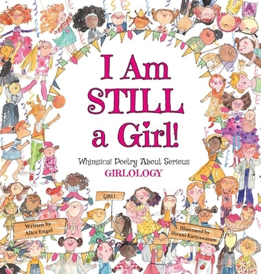 I Am Still a Girl!: Whimsical Poetry About Serious Girlology by Engel, Alice