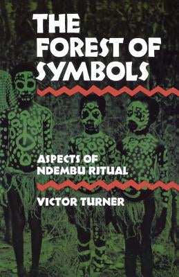 The Forest of Symbols: Aspects of Ndembu Ritual by Turner, Victor