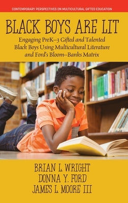 Black Boys are Lit: Engaging PreK-3 Gifted and Talented Black Boys Using Multicultural Literature and Ford's Bloom-Banks Matrix by Wright, Brian L.