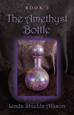 The Amethyst Bottle by Allison, Linda Shields