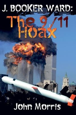 J. Booker Ward: The 9/11 Hoax by Morris, John