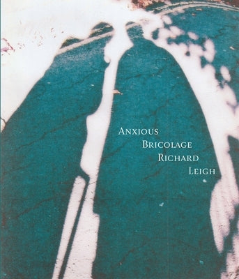 Anxious Bricolage by Leigh, Richard