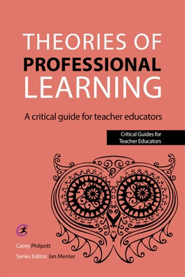 Theories of Professional Learning: A Critical Guide for Teacher Educators by Philpott, Carey