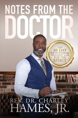 Notes From The Doctor: The 60 Day Devotional Treatment Plan For The Spirit by Hames, Charley