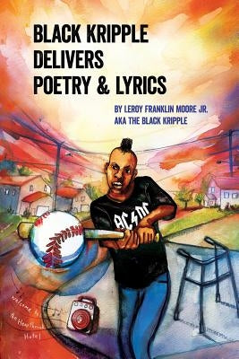 Black Kripple Delivers Poetry & Lyrics by Moore, Leroy Franklin