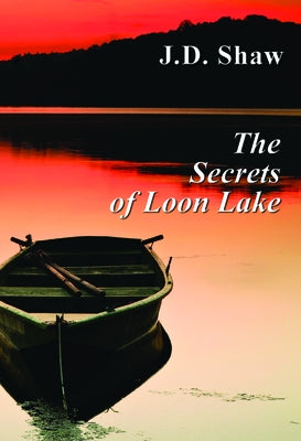 The Secrets of Loon Lake by Shaw, J. D.