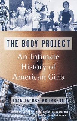 The Body Project: An Intimate History of American Girls by Brumberg, Joan Jacobs