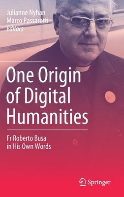 One Origin of Digital Humanities: Fr Roberto Busa in His Own Words by Nyhan, Julianne