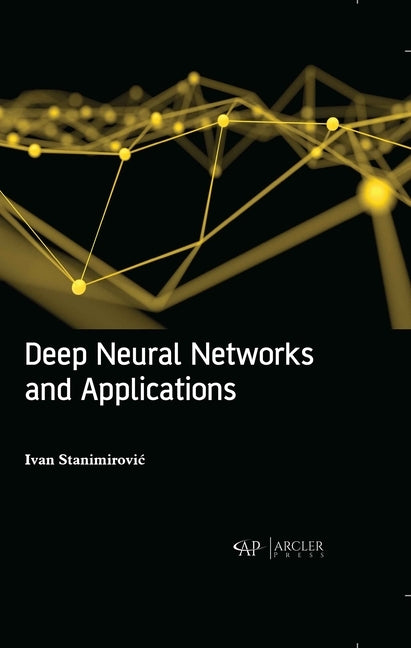 Deep Neural Networks and Applications by Stanimirovic, Ivan