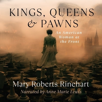 Kings, Queens, and Pawns: An American Woman at the Front by Rinehart, Mary Roberts