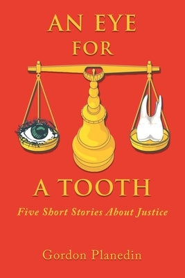 An Eye for A Tooth: Five Short Stories About Justice by Planedin, Gordon