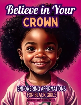 Believe in Your Crown: Empowering Affirmations for Black Girls by White, Cozette M.