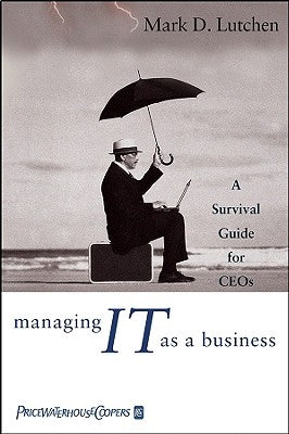 Managing IT as a Business: A Survival Guide for CEOs by Lutchen, Mark D.