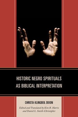 Historic Negro Spirituals as Biblical Interpretation by Dixon, Christa Klingbeil