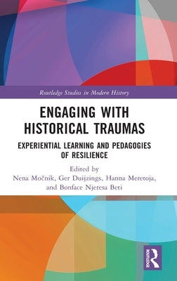 Engaging with Historical Traumas: Experiential Learning and Pedagogies of Resilience by Mo&#269;nik, Nena