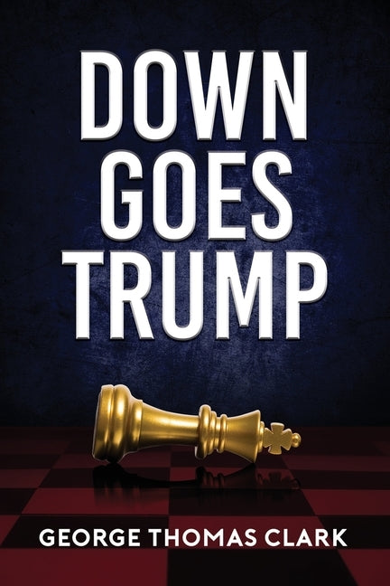 Down Goes Trump by Clark, George Thomas