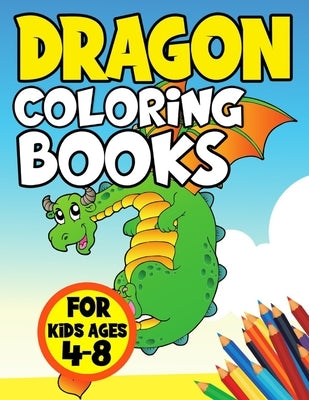 Dragon Coloring Books for Kids Ages 4-8: Cute and Color Activity Book for Toddlers and Adult Relaxation - Fun Fantasy Illustration for Childrens - Inc by Craft, Union