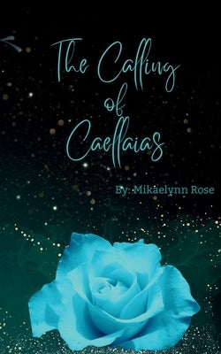 The Calling of Caellaias by Rose, Mikaelynn