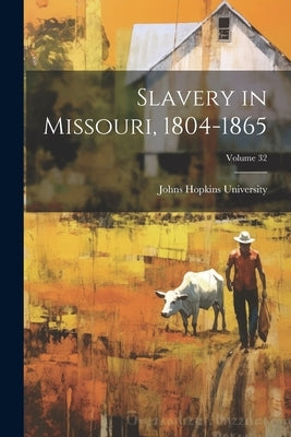 Slavery in Missouri, 1804-1865; Volume 32 by Johns Hopkins University