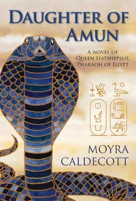 Daughter of Amun: Queen Hatshepsut, Pharaoh of Egypt - A Novel by Caldecott, Moyra