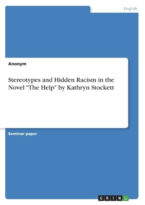 Stereotypes and Hidden Racism in the Novel The Help by Kathryn Stockett by Anonym