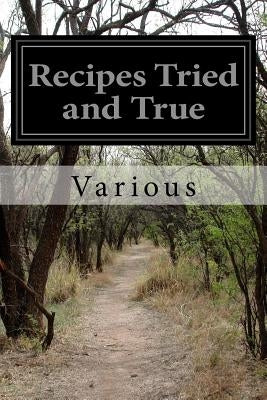 Recipes Tried and True: Compiled by the Ladies aid society of the first presbyterian church, marion, ohio by Various