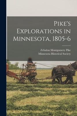 Pike's Explorations in Minnesota, 1805-6 by Pike, Zebulon Montgomery