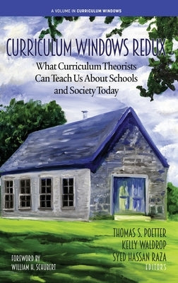 Curriculum Windows Redux: What Curriculum Theorists Can Teach Us About Schools and Society Today by Poetter, Thomas S.