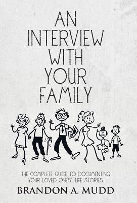 An Interview with Your Family: The Complete Guide to Documenting Your Loved Ones' Life Stories by Mudd, Brandon a.