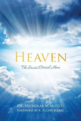 Heaven: The Secure Eternal Home by Muteti, Nicholas M.