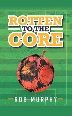 Rotten to the Core by Murphy, Rob