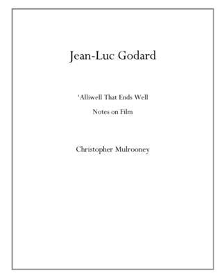 Jean-Luc Godard: 'Alliwell That Ends Well: Notes on Film by Mulrooney, Christopher