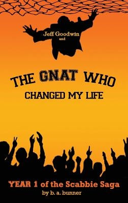 Jeff Goodwin and The Gnat Who Changed My Life: Year 1 of the Scabbie Saga by Bunner, B. a.